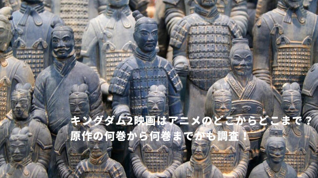 キングダム2映画はアニメのどこからどこまで 原作の何巻から何巻までかも調査 Cocoroこめて