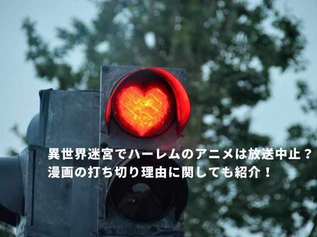 異世界迷宮でハーレムをアニメは放送中止 漫画の打ち切り理由に関しても紹介 Cocoroこめて