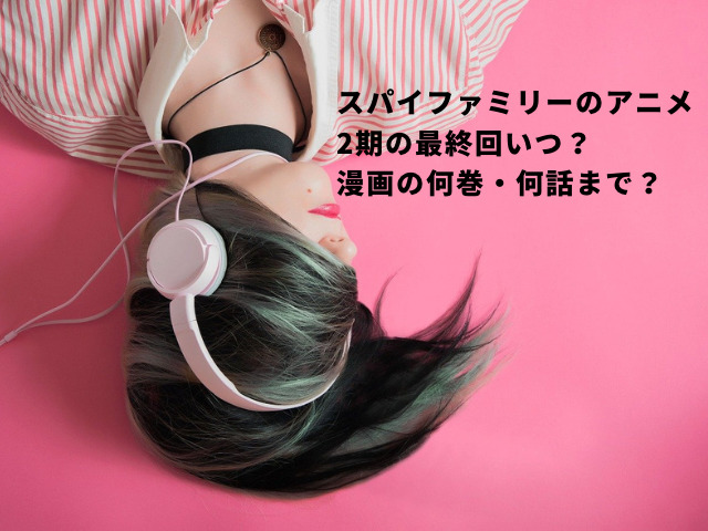 スパイファミリーのアニメ2期の最終回いつ？漫画の何巻・何話まで？