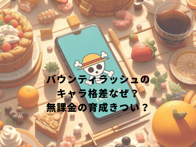 バウンティラッシュのキャラ格差なぜ？無課金の育成きつい？