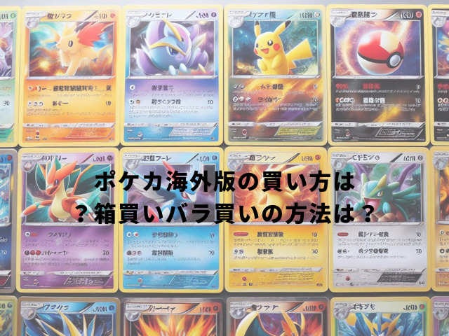 ポケカ海外版の買い方は？箱買いバラ買いの方法は？