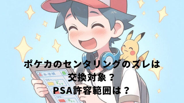 ポケカのセンタリングのズレは交換対象？PSA許容範囲は？