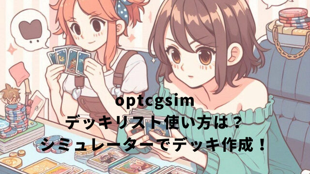 optcgsimデッキリスト使い方は？シミュレーターでデッキ作成！