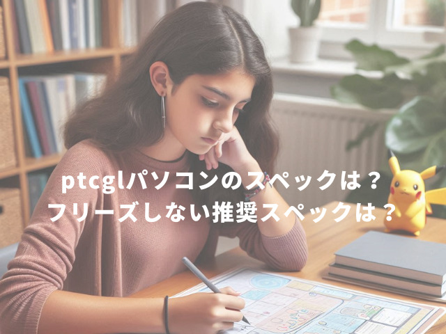 ptcglパソコンのスペックは？フリーズしない推奨スペックは？