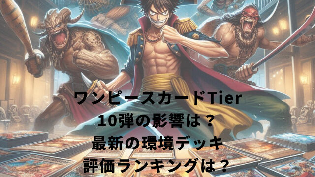 ワンピースカードTier10弾の影響は？-最新の環境デッキ-評価ランキングは？